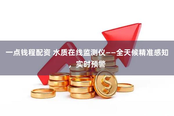 一点钱程配资 水质在线监测仪——全天候精准感知，实时预警