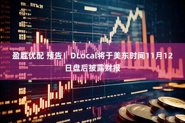 盈胜优配 预告！DLocal将于美东时间11月12日盘后披露财报
