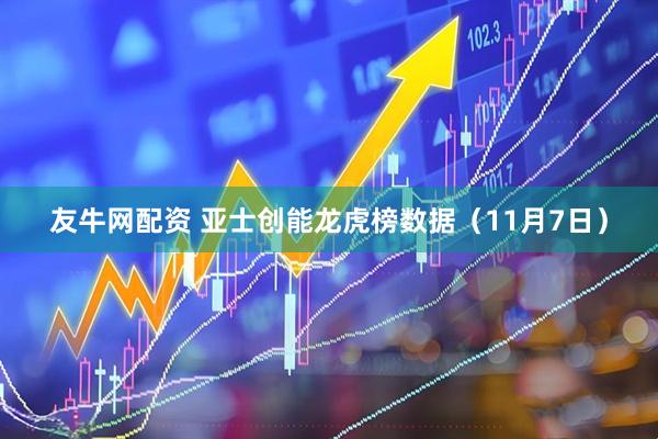 友牛网配资 亚士创能龙虎榜数据（11月7日）